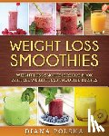 Polska, Diana - Weight Loss Smoothies: Weight Loss Smoothie Recipe Book with 101 Weight Loss Smoothie Recipes