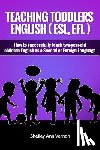 Vernon, Shelley Ann - Teaching Toddlers English (ESL, EFL): How to teach two-year-old children English as a Second or Foreign Language