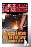 Cox, Richard - Blacksmithing For Beginners: 20 Essential Hand Forged Projects: (Blacksmith, How To Blacksmith, How To Blacksmithing, Metal Work, Knife Making, Bla