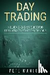 Manlow, Pete - Day Trading: A Quick and Easy Guide for Beginners to Start Day Trading