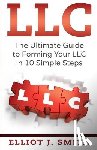 Smith, Elliot J. - LLC: The Ultimate Guide to Forming Your LLC in 10 Simple Steps