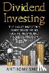 Smith, Anthony - Dividend Investing: The smart investors guide to creating passive income and financial freedom.
