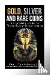 Sommer, Sasha - Gold, Silver and Rare Coins A Complete Guider To Finding - Buying - Selling - Investing: Plus ... Coin Collecting A - Z Gold, Silver & Rare Coins Are