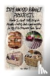 Bloom, Roger - DIY Wood Pallet Projects: Guide To Work With Recycled Wooden Pallets And Amazing Way To Use It To Decorate Your Home: (Household Hacks, DIY Proj