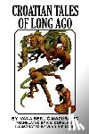 Berlic-Mazuranic, Ivana - Croatian Tales of Long Ago