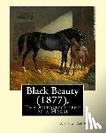 Sewell, Anna - Black Beauty (1877). By: Anna Sewell: Black Beauty: The Autobiography of a Horse, first published November 24, 1877, is Anna Sewell's only nove