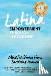 Rivera, Monica - Latina Empowerment Through Leadership: Mindful Stories From Inspiring Women