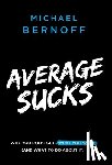Bernoff, Michael - Average Sucks: Why You Don't Get What You Want (And What to Do About It)