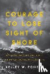 Powell, Kelley W - Courage to Lose Sight of Shore