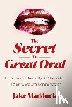 Maddock, Jake - Maddock, J: Secret to Great Oral