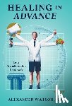 Watson, Alexander - Watson, A: Healing in Advance