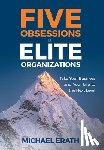 Erath, Michael - Five Obsessions of Elite Organizations: Take Your Business and Your Life to the Next Level