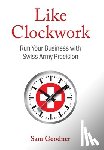 Goodner, Sam - Like Clockwork: Run Your Business with Swiss Army Precision