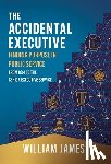 James, William - The Accidental Executive: Finding Purpose in Public Service: From GS-1 to the Senior Executive Service