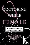 Dougherty, Kolleen Cannon - Doctoring While Female: The Personal and National Toll of Gender Inequity in Medicine