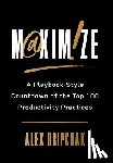 Dripchak, Alex - Maximize: A Playbook-Style Countdown of the Top 100 Productivity Practices