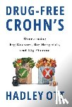 Ott, Hadley - Drug-Free Crohn's: Overcoming Big Doctors, Big Hospitals, and Big Pharma