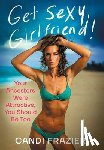 Frazier, Candi - Get Sexy, Girlfriend!: Your Ancestors Were Attractive, You Should Be Too