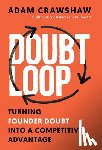 Crawshaw, Adam - The Doubt Loop: Turning Founder Doubt into a Competitive Advantage