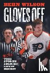 Wilson, Behn - Gloves Off: Mostly True Stories from My Life in Hockey