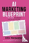 Narayanan, Shiv - AI Marketing Blueprint: 7 New Rules for Driving Pipeline and Revenue
