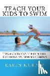 Murphy, Karen - Teach Your Kids to Swim: Tips and tricks for fun-for-everyone swimming lessons