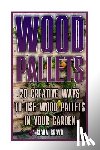Bravo, Ciara - Wood Pallets: 20 Creative Ways To Use Wood Pallets In Your Garden: (Household Hacks, DIY Projects, DIY Crafts, Wood Pallet Projects, Woodworking, Wood