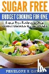 Oates, Penelope R. - Sugar Free Budget Cooking for One: Sugar Free Recipes to Help Control Diabetes & Lose Weight