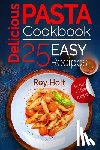 Holt, Roy - Delicious Pasta: Cookbook: 25 Easy Pasta Recipes