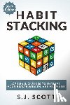 Scott, S. J. - Habit Stacking: 127 Small Changes to Improve Your Health, Wealth, and Happiness (Most Are Five Minutes or Less)