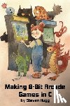 Hugg, Steven - Making 8-bit Arcade Games in C