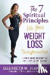 Madison, Elizabeth M - The 7 Spiritual Principles for Your Weight Loss Transformation