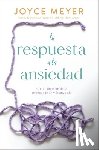 Meyer, Joyce - La Respuesta a la Ansiedad: Cómo Liberarte de la Preocupación Y La Angustia