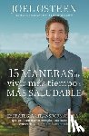 Osteen, Joel - 15 Maneras de Vivir Más Tiempo Y Más Saludable: Estrategias Transformadoras Que Proveen Mayor Energía, Una Mente Más Enfocada Y Un Alma Más Tranquila