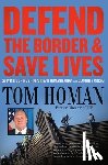Homan, Tom - Defend the Border and Save Lives: Solving Our Most Important Humanitarian and Security Crisis