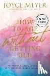 Meyer, Joyce - How to Age Without Getting Old: The Steps You Can Take Today to Stay Young for the Rest of Your Life