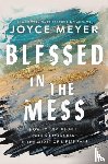 Meyer, Joyce - Blessed in the Mess: How to Experience God's Goodness in the Midst of Life's Pain