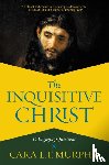 Murphy, Cara L. - The Inquisitive Christ
