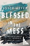 Meyer, Joyce - Blessed in the Mess: How to Experience God's Goodness in the Midst of Life's Pain