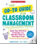 Fink, Jennifer L. W. - The Go-To Guide for Classroom Management: Quick Tips, Effective Strategies, and Use-Now Tools for Teaching Success