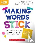 Ness, Molly - Making Words Stick: A Four-Step Instructional Routine to Power Up Orthographic Mapping