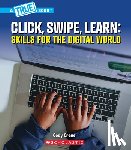 Crane, Cody - Click, Swipe, Learn: Skills for the Digital World (a True Book: Our Digital World)
