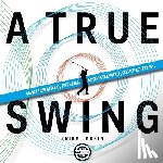 Larkin, Erika Zwetkow - A True Swing: Unlock your natural, free swing. Discover confidence, consistency and joy.