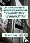 Henry, B. Charles - The Ethical Hacking Bible: A Practical Step-By-Step Guide & Exam Preparation for Cyber Security, Ethical Hacking, & Penetration Testing: Understa