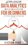 Finch, Victor - Data Analytics For Beginners: Your Ultimate Guide To Learn And Master Data Analysis - Get Your Business Intelligence Right And Accelerate Growth
