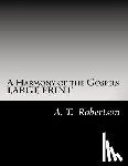 Robertson, A. T. - A Harmony of the Gospels By A. T. Robertson: Based on the Broadus Harmony in the Revised Version