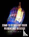 Rodgers Phd, Robert - Road to Recovery from Parkinsons Disease: Natural Therapies that Help People with Parkinsons Reverse Their Symptoms