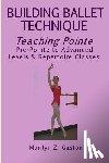 Gaston, Marilyn Z. - Building Ballet Technique, Teaching Pointe: Pre-Pointe to Advanced Levels & Repertoire Classes