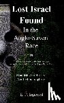 Ingersol, E. P. - Lost Israel Found In the Anglo-Saxon Race: The Promises made to Abraham, to Isaac, and to Jacob, all fulfilled in the Anglo-Saxon Race.