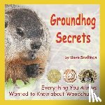 Snellings, Lieve - Groundhog Secrets: Everything You Always Wanted to Know about Woodchucks